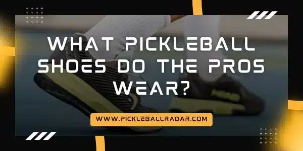 An image of a pro pickleball player with shoes on the court along with written title "What Pickleball Shoes do the Pros Wear?" and website address "www.pickleballradar.com".