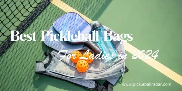 A selection of the best pickleball bags for ladies in 2024 displayed on a court, featuring paddles, a ball, and a water bottle, with the text "Best Pickleball Bags for Ladies in 2024" and the website "pickleballradar.com.